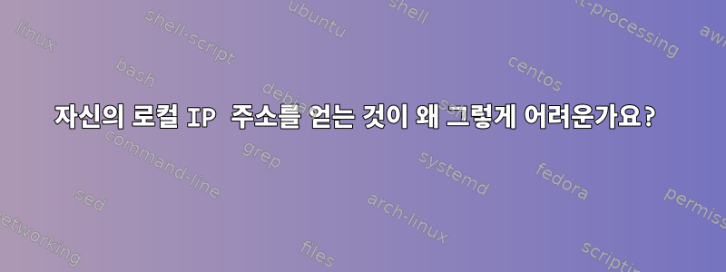 자신의 로컬 IP 주소를 얻는 것이 왜 그렇게 어려운가요?