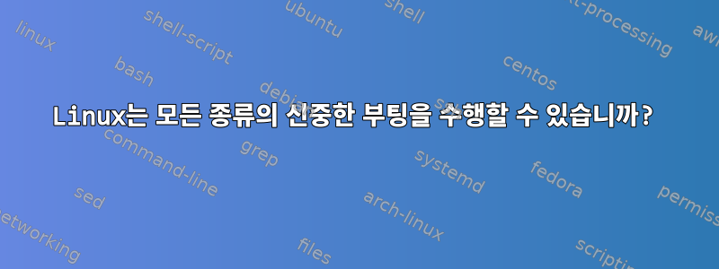 Linux는 모든 종류의 신중한 부팅을 수행할 수 있습니까?