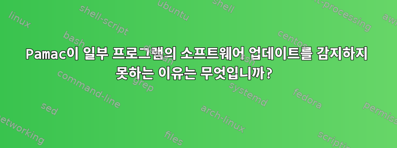 Pamac이 일부 프로그램의 소프트웨어 업데이트를 감지하지 못하는 이유는 무엇입니까?