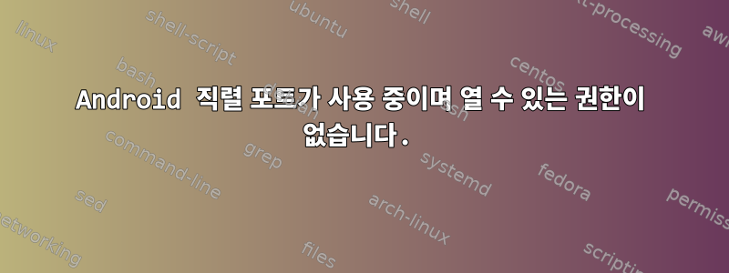 Android 직렬 포트가 사용 중이며 열 수 있는 권한이 없습니다.