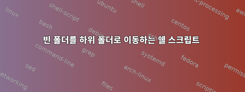 빈 폴더를 하위 폴더로 이동하는 쉘 스크립트