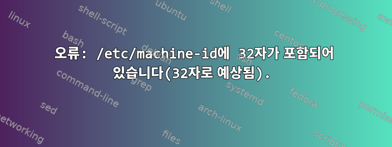 오류: /etc/machine-id에 32자가 포함되어 있습니다(32자로 예상됨).