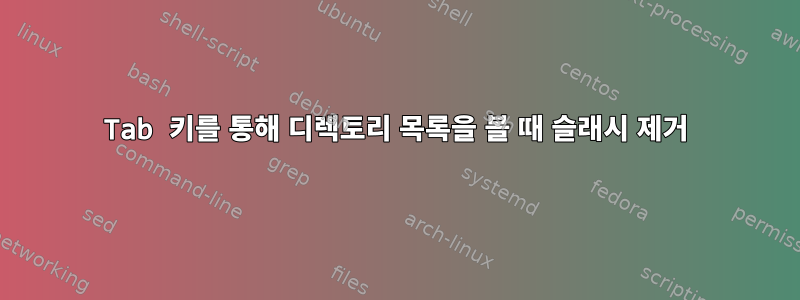 Tab 키를 통해 디렉토리 목록을 볼 때 슬래시 제거