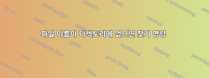 파일 이름이 디렉토리에 없으면 찾기 명령