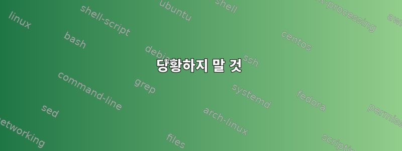 당황하지 말 것