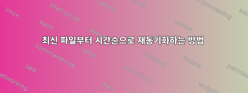 최신 파일부터 시간순으로 재동기화하는 방법