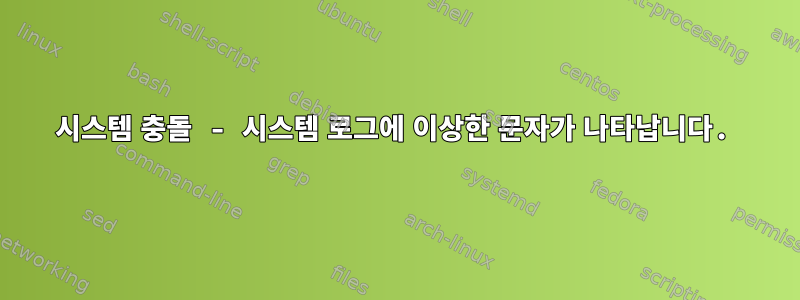 시스템 충돌 - 시스템 로그에 이상한 문자가 나타납니다.