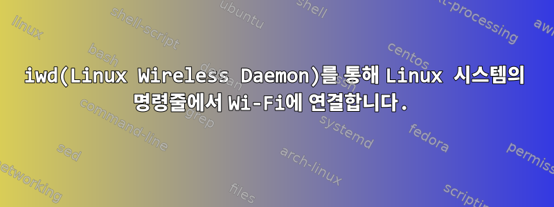 iwd(Linux Wireless Daemon)를 통해 Linux 시스템의 명령줄에서 Wi-Fi에 연결합니다.