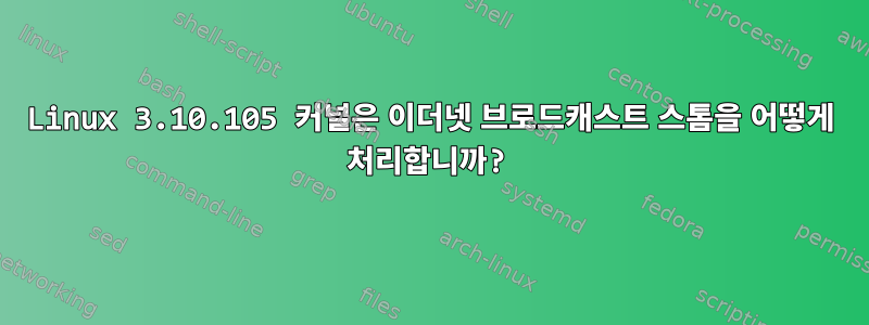 Linux 3.10.105 커널은 이더넷 브로드캐스트 스톰을 어떻게 처리합니까?