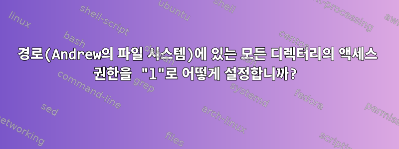 경로(Andrew의 파일 시스템)에 있는 모든 디렉터리의 액세스 권한을 "l"로 어떻게 설정합니까?