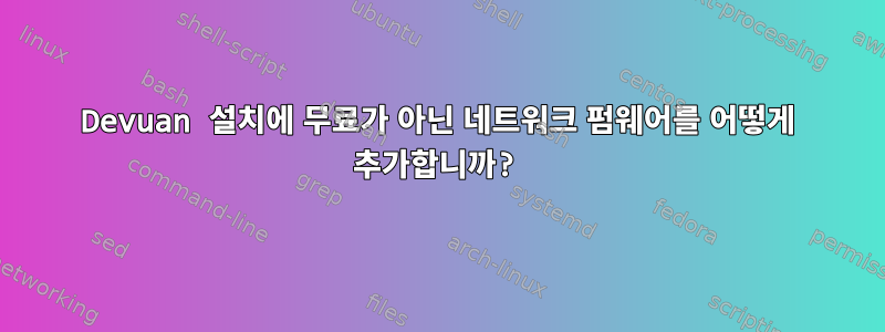 Devuan 설치에 무료가 아닌 네트워크 펌웨어를 어떻게 추가합니까?