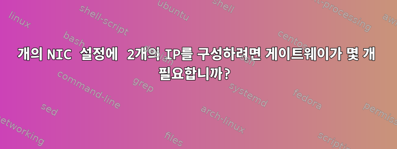 1개의 NIC 설정에 2개의 IP를 구성하려면 게이트웨이가 몇 개 필요합니까?