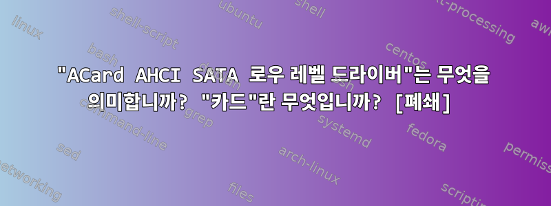 "ACard AHCI SATA 로우 레벨 드라이버"는 무엇을 의미합니까? "카드"란 무엇입니까? [폐쇄]