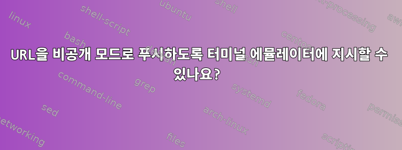 URL을 비공개 모드로 푸시하도록 터미널 에뮬레이터에 지시할 수 있나요?