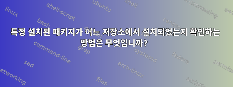 특정 설치된 패키지가 어느 저장소에서 설치되었는지 확인하는 방법은 무엇입니까?