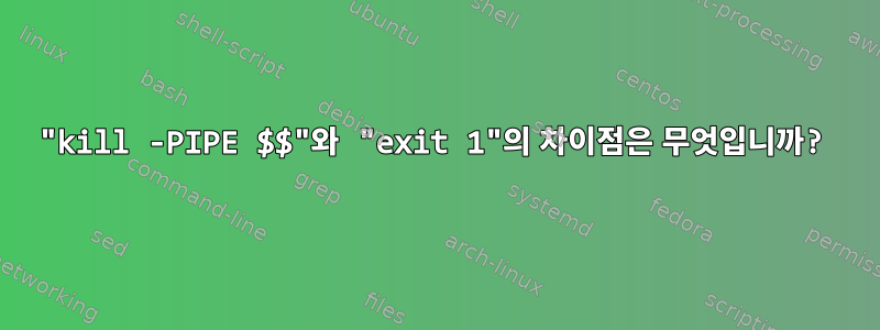 "kill -PIPE $$"와 "exit 1"의 차이점은 무엇입니까?