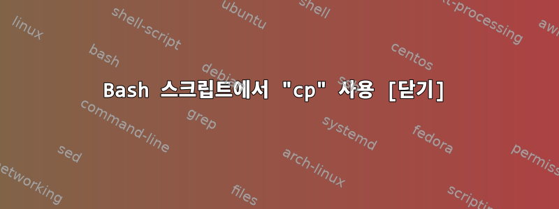 Bash 스크립트에서 "cp" 사용 [닫기]