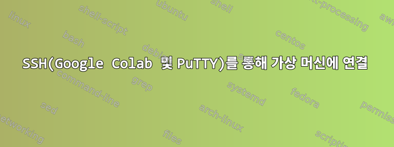 SSH(Google Colab 및 PuTTY)를 통해 가상 머신에 연결