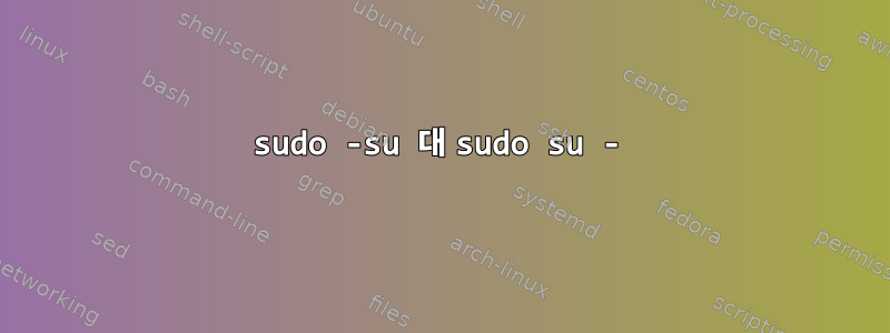 sudo -su 대 sudo su -