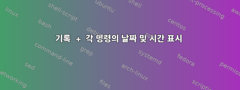 기록 + 각 명령의 날짜 및 시간 표시