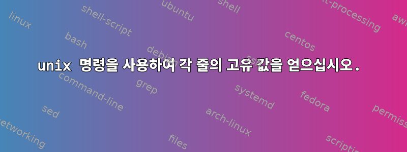 unix 명령을 사용하여 각 줄의 고유 값을 얻으십시오.