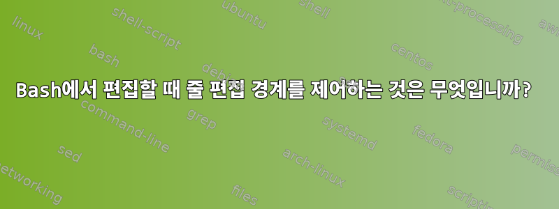 Bash에서 편집할 때 줄 편집 경계를 제어하는 ​​것은 무엇입니까?