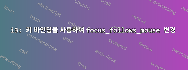 i3: 키 바인딩을 사용하여 focus_follows_mouse 변경