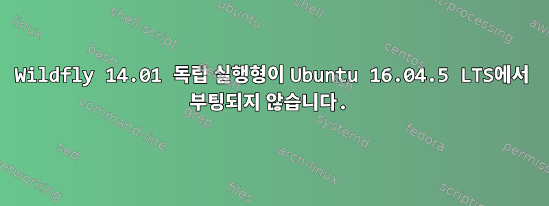 Wildfly 14.01 독립 실행형이 Ubuntu 16.04.5 LTS에서 부팅되지 않습니다.