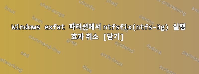 Windows exfat 파티션에서 ntfsfix(ntfs-3g) 실행 효과 취소 [닫기]