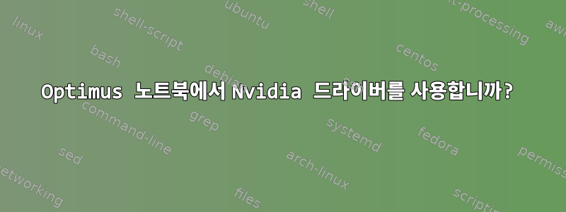 Optimus 노트북에서 Nvidia 드라이버를 사용합니까?