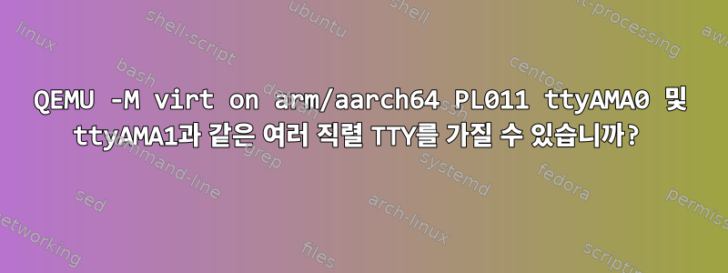 QEMU -M virt on arm/aarch64 PL011 ttyAMA0 및 ttyAMA1과 같은 여러 직렬 TTY를 가질 수 있습니까?