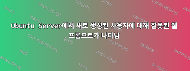 Ubuntu Server에서 새로 생성된 사용자에 대해 잘못된 쉘 프롬프트가 나타남