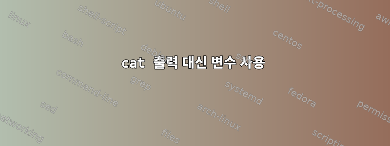 cat 출력 대신 변수 사용