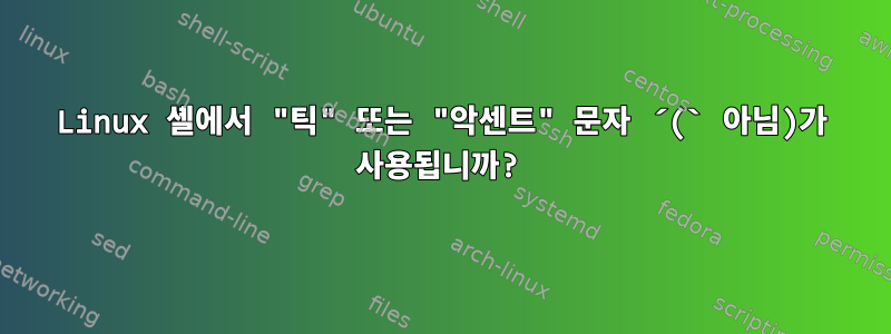 Linux 셸에서 "틱" 또는 "악센트" 문자 ´(` 아님)가 사용됩니까?