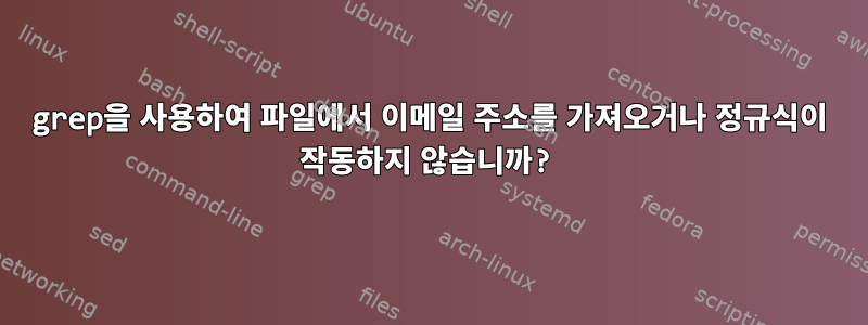 grep을 사용하여 파일에서 이메일 주소를 가져오거나 정규식이 작동하지 않습니까?