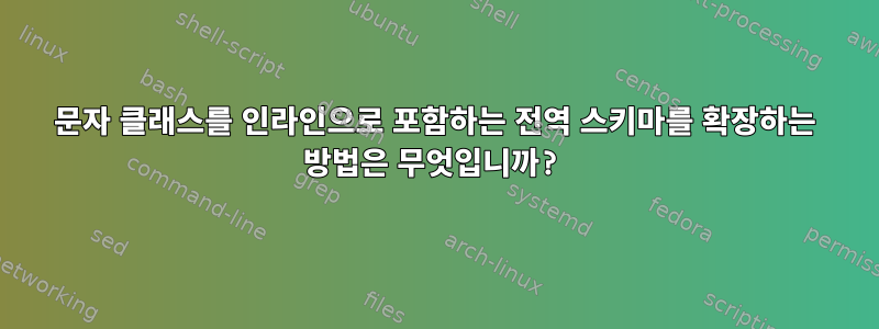 문자 클래스를 인라인으로 포함하는 전역 스키마를 확장하는 방법은 무엇입니까?