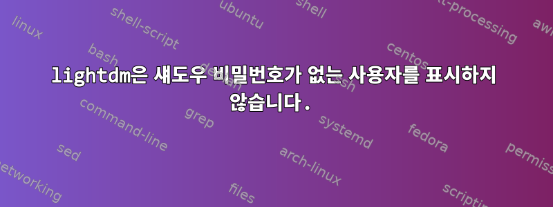 lightdm은 섀도우 비밀번호가 없는 사용자를 표시하지 않습니다.