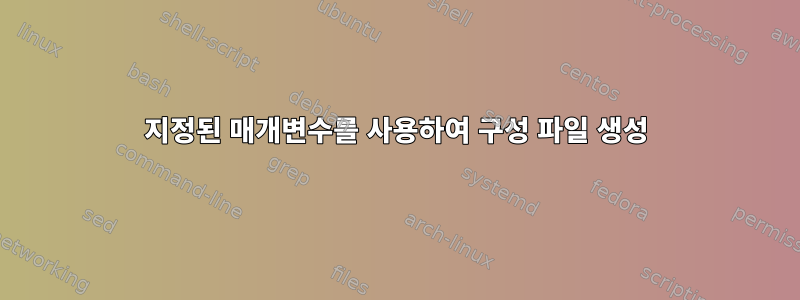 지정된 매개변수를 사용하여 구성 파일 생성