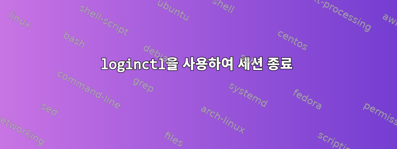 loginctl을 사용하여 세션 종료