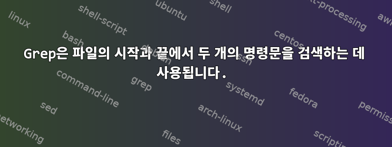 Grep은 파일의 시작과 끝에서 두 개의 명령문을 검색하는 데 사용됩니다.