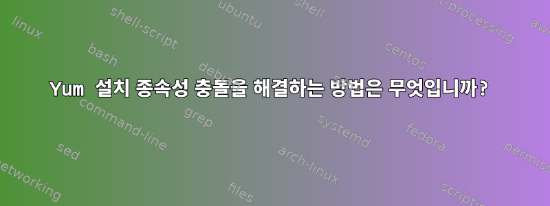 Yum 설치 종속성 충돌을 해결하는 방법은 무엇입니까?