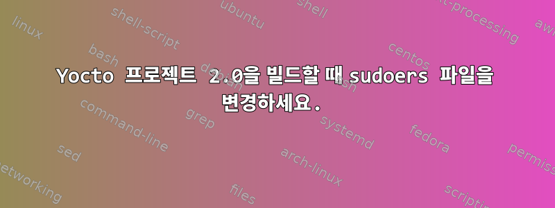 Yocto 프로젝트 2.0을 빌드할 때 sudoers 파일을 변경하세요.