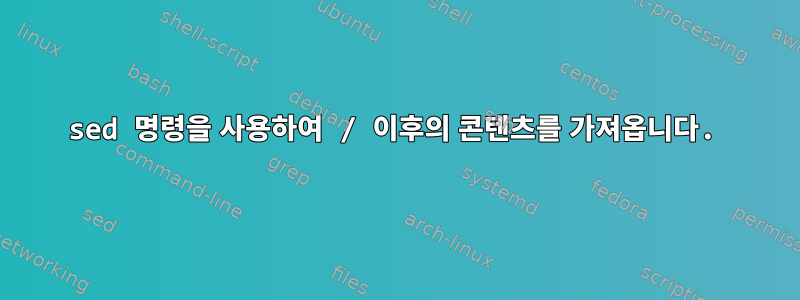 sed 명령을 사용하여 / 이후의 콘텐츠를 가져옵니다.