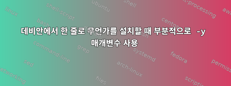 데비안에서 한 줄로 무언가를 설치할 때 부분적으로 -y 매개변수 사용