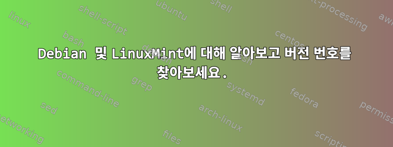 Debian 및 LinuxMint에 대해 알아보고 버전 번호를 찾아보세요.