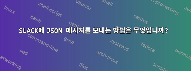 SLACK에 JSON 메시지를 보내는 방법은 무엇입니까?