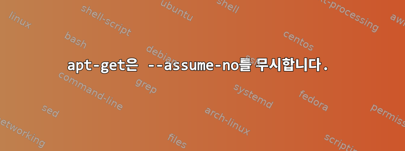 apt-get은 --assume-no를 무시합니다.