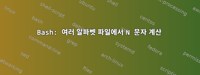 Bash: 여러 알파벳 파일에서 N 문자 계산