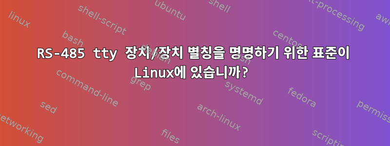 RS-485 tty 장치/장치 별칭을 명명하기 위한 표준이 Linux에 있습니까?