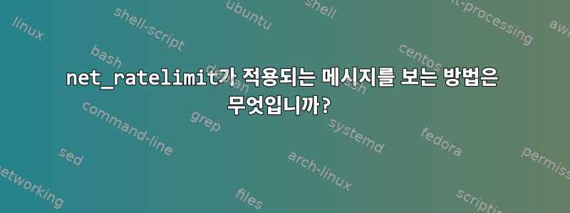 net_ratelimit가 적용되는 메시지를 보는 방법은 무엇입니까?